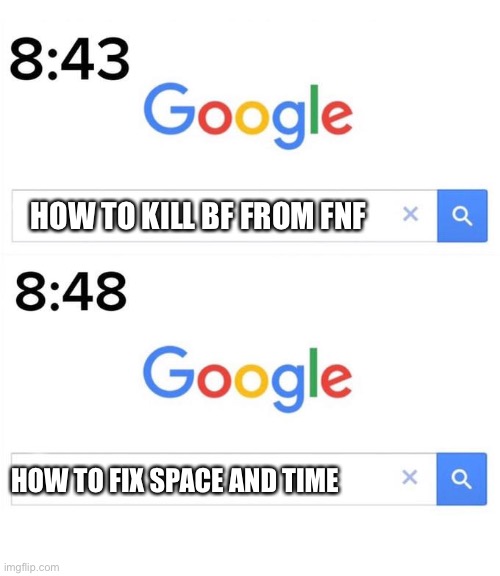 You can’t do it. | HOW TO KILL BF FROM FNF; HOW TO FIX SPACE AND TIME | image tagged in google before after | made w/ Imgflip meme maker