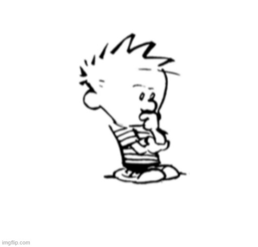 Calvin thinks | image tagged in calvin thinks | made w/ Imgflip meme maker