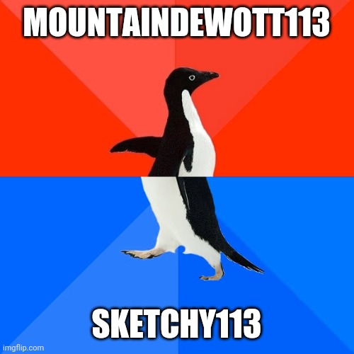 Cod_mobile_king, I have returned to my roots! | MOUNTAINDEWOTT113; SKETCHY113 | image tagged in memes,socially awesome awkward penguin | made w/ Imgflip meme maker