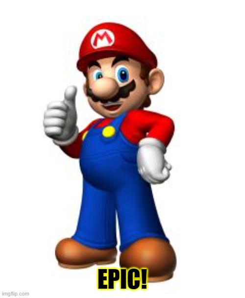 Mario Thumbs Up | EPIC! | image tagged in mario thumbs up | made w/ Imgflip meme maker