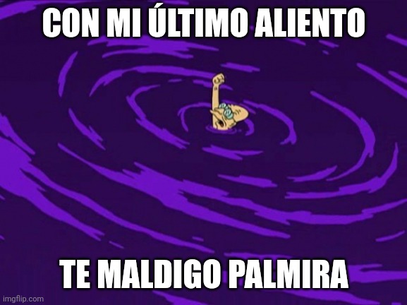 Con mi último aliento maldigo a | CON MI ÚLTIMO ALIENTO; TE MALDIGO PALMIRA | image tagged in con mi ltimo aliento maldigo a | made w/ Imgflip meme maker