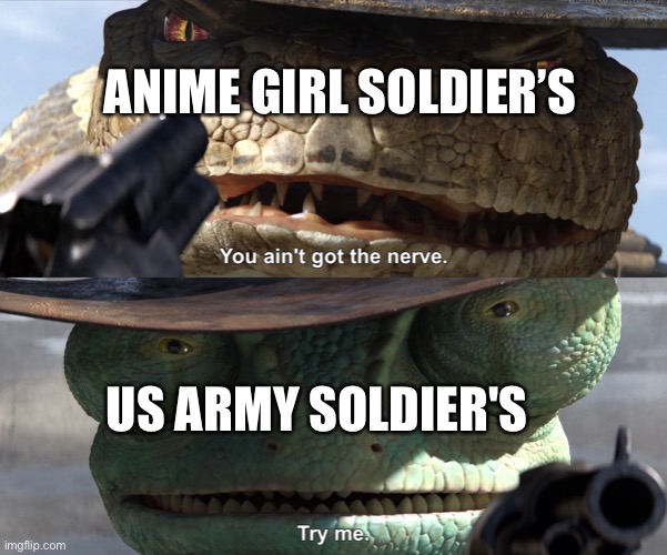 Try Me Rango | ANIME GIRL SOLDIER’S; US ARMY SOLDIER'S | image tagged in try me rango | made w/ Imgflip meme maker