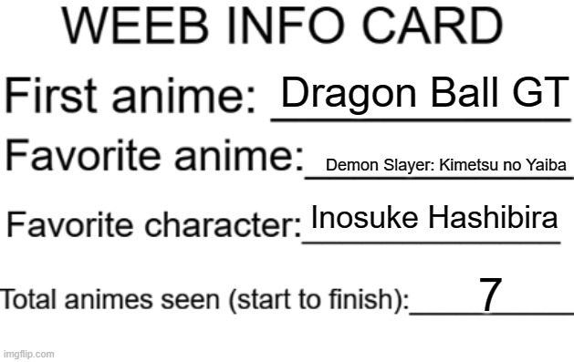 Weeb info card | Dragon Ball GT; Demon Slayer: Kimetsu no Yaiba; Inosuke Hashibira; 7 | image tagged in weeb info card | made w/ Imgflip meme maker