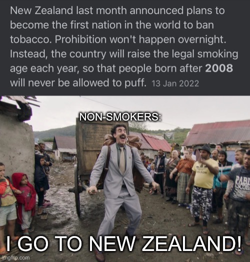 NON-SMOKERS:; I GO TO NEW ZEALAND! | image tagged in borat i go to america,memes | made w/ Imgflip meme maker