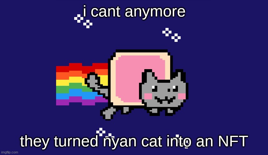 pls no | i cant anymore; they turned nyan cat into an NFT | made w/ Imgflip meme maker