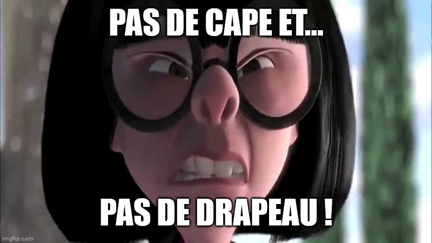 Edna Mode No Capes | PAS DE CAPE ET... PAS DE DRAPEAU ! | image tagged in edna mode no capes | made w/ Imgflip meme maker