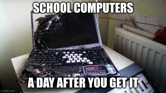 lol | SCHOOL COMPUTERS; A DAY AFTER YOU GET IT | image tagged in sonic,minecraft,fortnite,among us,coffin dance,gaming | made w/ Imgflip meme maker