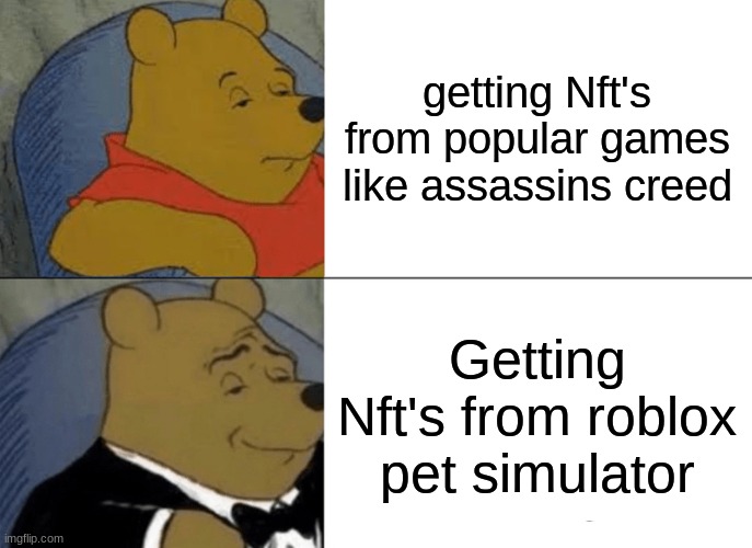 Nfts be like 2 | getting Nft's from popular games like assassins creed; Getting Nft's from roblox pet simulator | image tagged in memes,tuxedo winnie the pooh | made w/ Imgflip meme maker