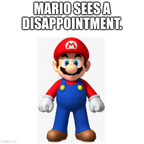 IT IS YOU |  MARIO SEES A DISAPPOINTMENT. | image tagged in memes,blank transparent square,rude | made w/ Imgflip meme maker