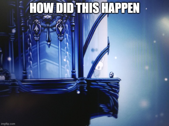 Hollow knight can't reach geo | HOW DID THIS HAPPEN | image tagged in hollow knight can't reach geo | made w/ Imgflip meme maker