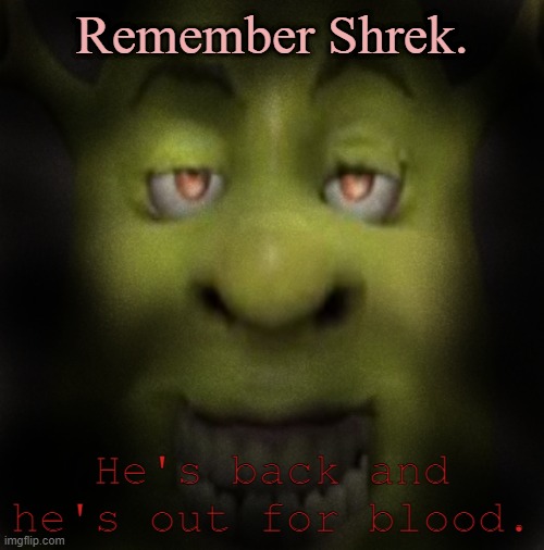 Revenge | Remember Shrek. He's back and he's out for blood. | image tagged in memes,shrek | made w/ Imgflip meme maker