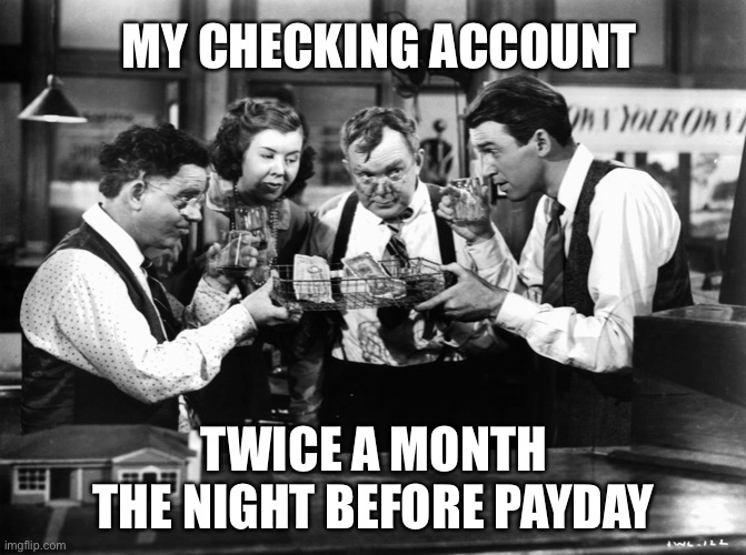 Blessing mama & papa dollar | MY CHECKING ACCOUNT; TWICE A MONTH THE NIGHT BEFORE PAYDAY | image tagged in blessing mama papa dollar | made w/ Imgflip meme maker