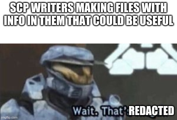 (TITLE REDACTED) | SCP WRITERS MAKING FILES WITH INFO IN THEM THAT COULD BE USEFUL; REDACTED | image tagged in wait that's illegal,upvote this,redacted,scp | made w/ Imgflip meme maker