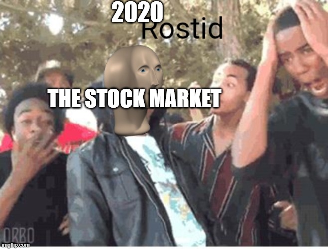 Meme Man Rostid | 2020; THE STOCK MARKET | image tagged in meme man rostid | made w/ Imgflip meme maker