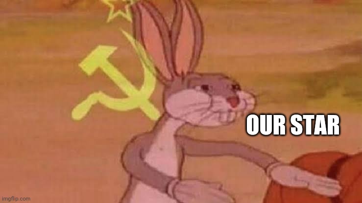 Soviet Bugs Bunny | OUR STAR | image tagged in soviet bugs bunny | made w/ Imgflip meme maker