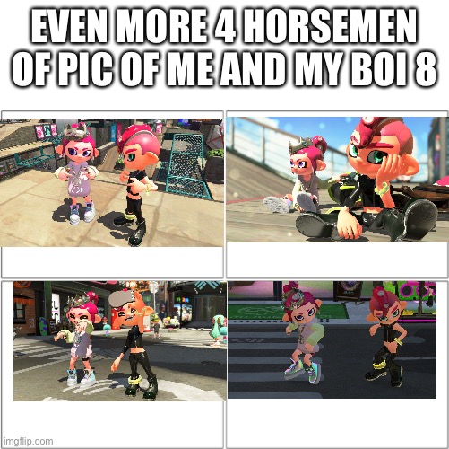 I have more pics then I know that to do with ? | EVEN MORE 4 HORSEMEN OF PIC OF ME AND MY BOI 8 | image tagged in the 4 horsemen of | made w/ Imgflip meme maker