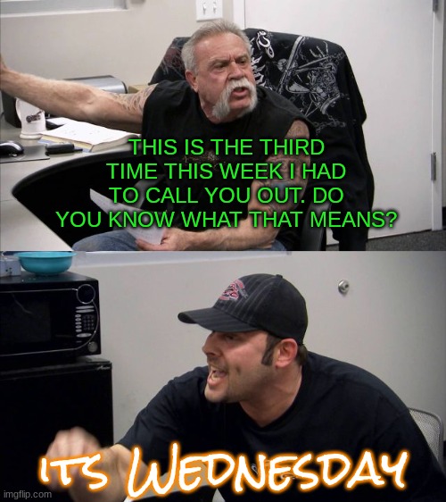 plz like my meme | THIS IS THE THIRD TIME THIS WEEK I HAD TO CALL YOU OUT. DO YOU KNOW WHAT THAT MEANS? its Wednesday | image tagged in haha,upvote,gif | made w/ Imgflip meme maker