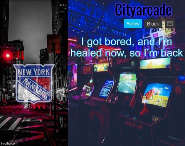 Cityarcade Rangers temp | I got bored, and I’m healed now, so I’m back | image tagged in cityarcade rangers temp | made w/ Imgflip meme maker