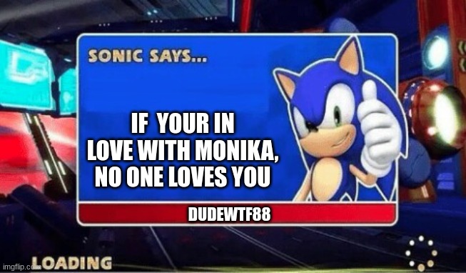 Monika | IF  YOUR IN LOVE WITH MONIKA, NO ONE LOVES YOU; DUDEWTF88 | image tagged in sonic says | made w/ Imgflip meme maker