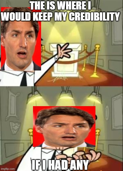 Trudeauphy | THE IS WHERE I WOULD KEEP MY CREDIBILITY; IF I HAD ANY | image tagged in memes,this is where i'd put my trophy if i had one,justin trudeau,politicians suck | made w/ Imgflip meme maker