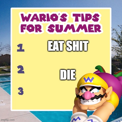 warios tips for summer | EAT SHIT DIE | image tagged in warios tips for summer | made w/ Imgflip meme maker