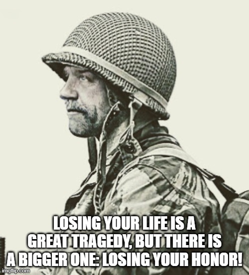 honor |  LOSING YOUR LIFE IS A GREAT TRAGEDY, BUT THERE IS A BIGGER ONE: LOSING YOUR HONOR! | image tagged in parachute | made w/ Imgflip meme maker