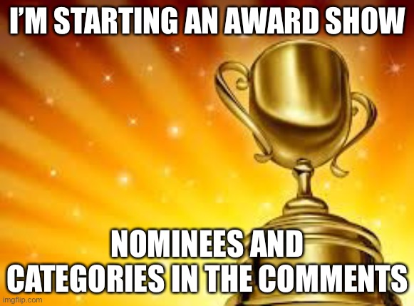 Award | I’M STARTING AN AWARD SHOW; NOMINEES AND CATEGORIES IN THE COMMENTS | image tagged in award | made w/ Imgflip meme maker