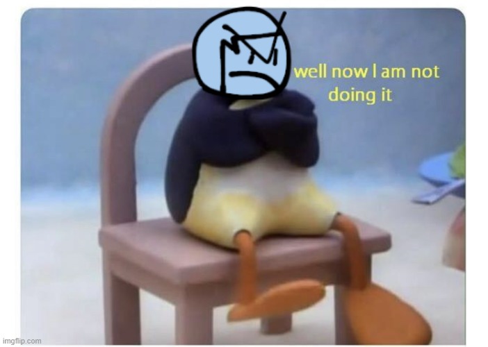 well now I am not doing it | image tagged in well now i am not doing it | made w/ Imgflip meme maker