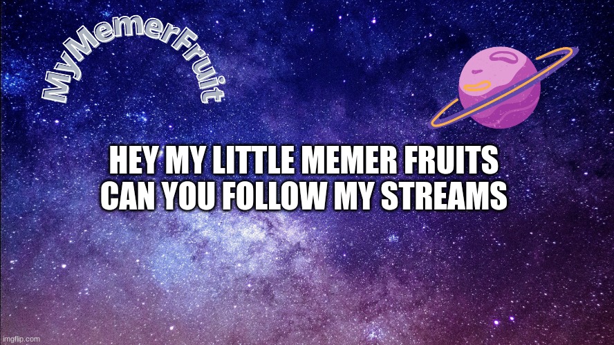 MemerFruit temp | HEY MY LITTLE MEMER FRUITS CAN YOU FOLLOW MY STREAMS | image tagged in memerfruit temp | made w/ Imgflip meme maker