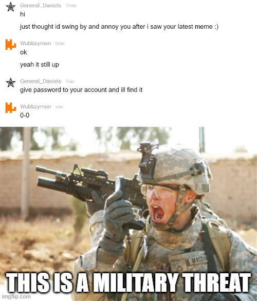 I'm not dumb 0-0 | THIS IS A MILITARY THREAT | image tagged in military radio | made w/ Imgflip meme maker