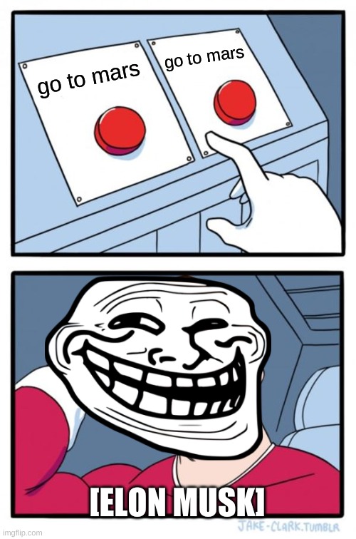 Two Buttons | go to mars; go to mars; [ELON MUSK] | image tagged in memes,two buttons | made w/ Imgflip meme maker