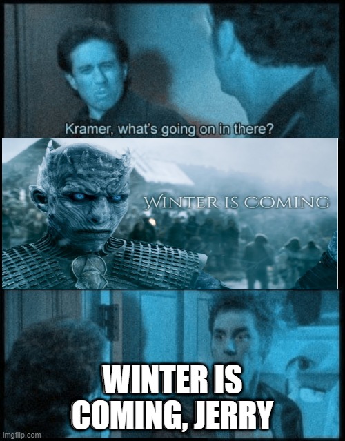 Winter | WINTER IS COMING, JERRY | image tagged in seinfeld | made w/ Imgflip meme maker