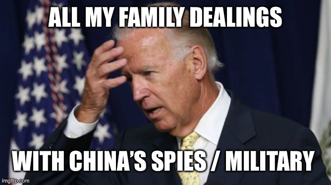 Joe Biden worries | ALL MY FAMILY DEALINGS WITH CHINA’S SPIES / MILITARY | image tagged in joe biden worries | made w/ Imgflip meme maker