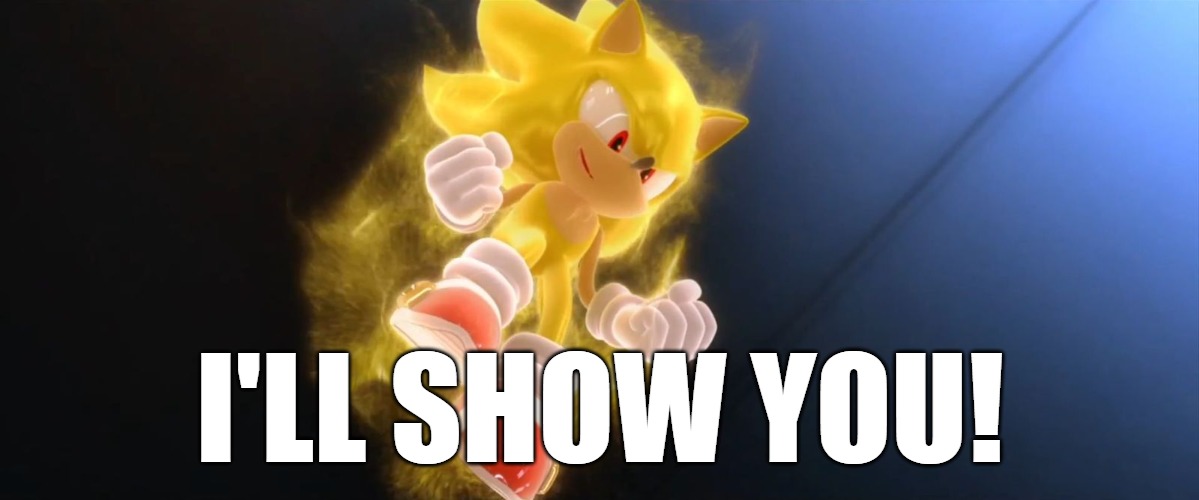 Super Sonic | I'LL SHOW YOU! | image tagged in super sonic | made w/ Imgflip meme maker