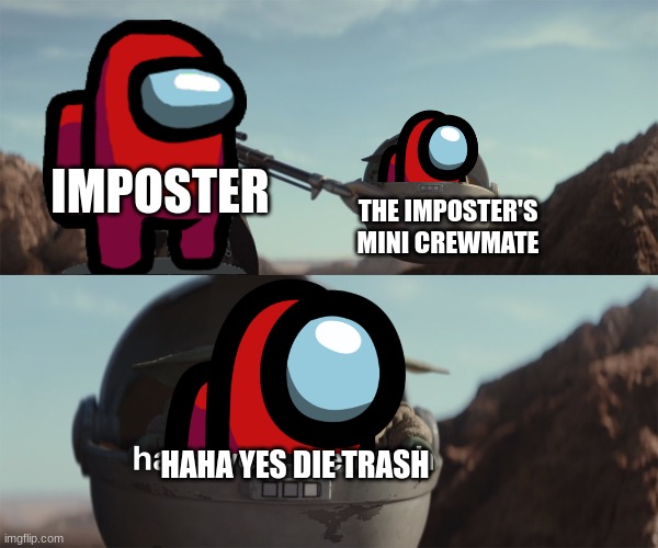 baby yoda die trash | IMPOSTER; THE IMPOSTER'S MINI CREWMATE; HAHA YES DIE TRASH | image tagged in baby yoda die trash | made w/ Imgflip meme maker