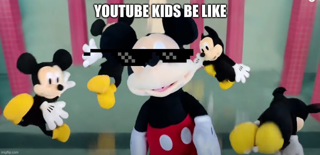 youtube kids | YOUTUBE KIDS BE LIKE | image tagged in mickey mouse,industrial | made w/ Imgflip meme maker