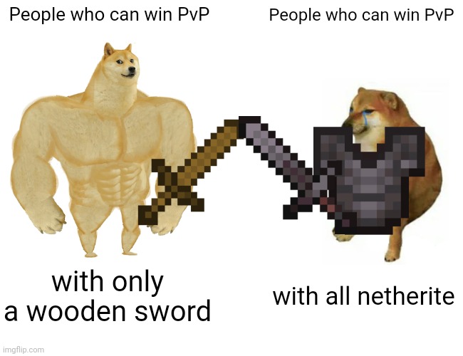 Buff Doge vs. Cheems | People who can win PvP; People who can win PvP; with only a wooden sword; with all netherite | image tagged in memes,buff doge vs cheems,minecraft,netherite | made w/ Imgflip meme maker