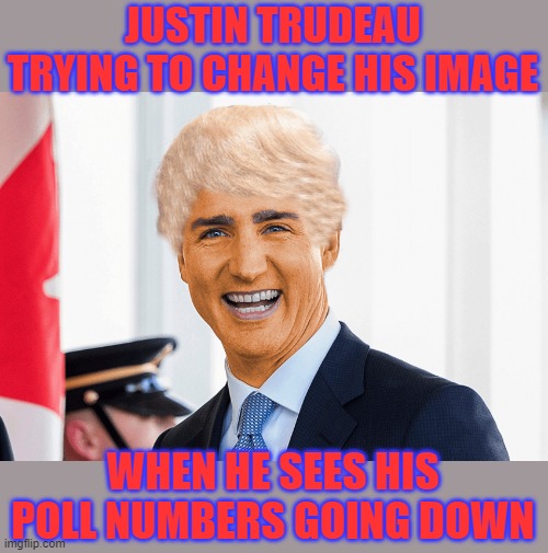 Trudeau spotted wearing orange face | JUSTIN TRUDEAU TRYING TO CHANGE HIS IMAGE; WHEN HE SEES HIS POLL NUMBERS GOING DOWN | image tagged in justin trudeau,honk,wannabe trump,the honkening,truckers,freedom convoy | made w/ Imgflip meme maker
