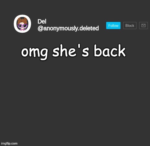 now my dad can baby her | omg she's back | image tagged in del announcement,sorry for the title,she's the youngest,and she's spoiled | made w/ Imgflip meme maker