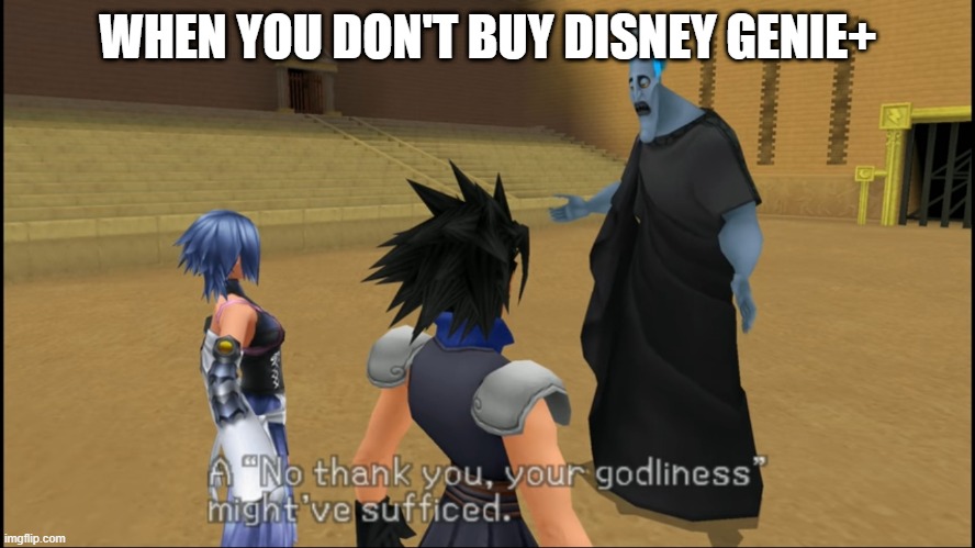 Disney Genie+ | WHEN YOU DON'T BUY DISNEY GENIE+ | image tagged in a no thank you your godliness might've sufficed hades | made w/ Imgflip meme maker