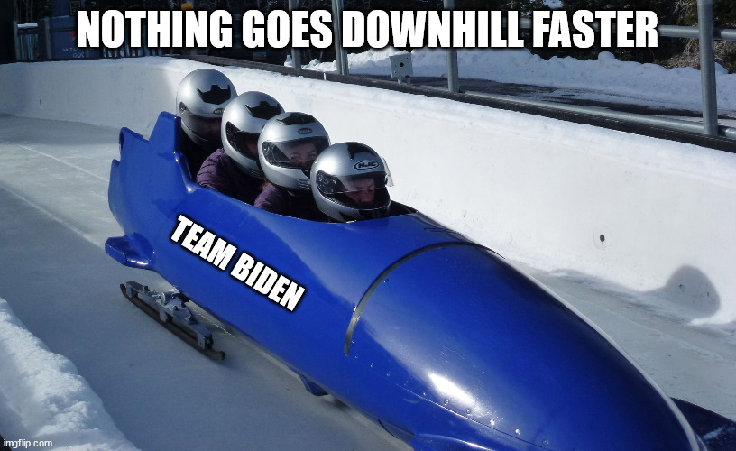 Going downhill faster than anyone else | NOTHING GOES DOWNHILL FASTER; TEAM BIDEN | image tagged in biden,rotten,pathetic,dementia,crook | made w/ Imgflip meme maker