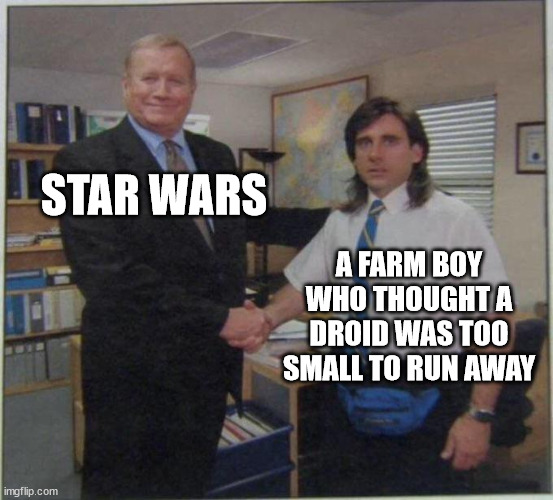 the office handshake | STAR WARS; A FARM BOY WHO THOUGHT A DROID WAS TOO SMALL TO RUN AWAY | image tagged in the office handshake | made w/ Imgflip meme maker