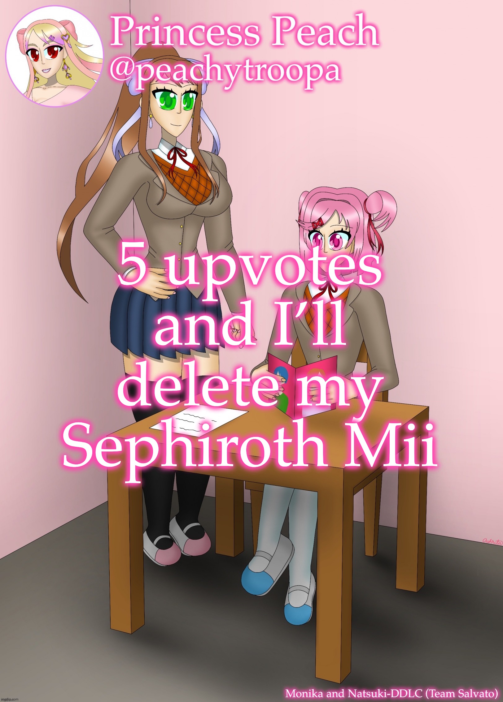 Monika and Natsuki | 5 upvotes and I’ll delete my Sephiroth Mii; Jk jk I would never do that | image tagged in monika and natsuki | made w/ Imgflip meme maker