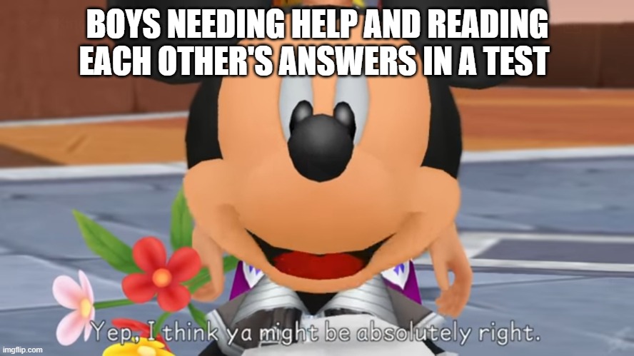 Yep, I think ya might be absolutely right. | BOYS NEEDING HELP AND READING EACH OTHER'S ANSWERS IN A TEST | image tagged in yep i think ya might be absolutely right | made w/ Imgflip meme maker