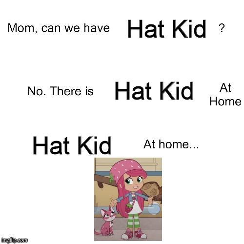 Strawberry Shortcake is Hat Kid at home | Hat Kid; Hat Kid; Hat Kid | image tagged in mom can we have,strawberry shortcake,strawberry shortcake berry in the big city,memes,funny memes,dank memes | made w/ Imgflip meme maker