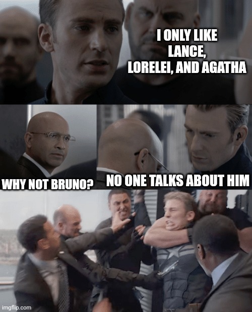 Captain america elevator | I ONLY LIKE LANCE, LORELEI, AND AGATHA; NO ONE TALKS ABOUT HIM; WHY NOT BRUNO? | image tagged in captain america elevator | made w/ Imgflip meme maker