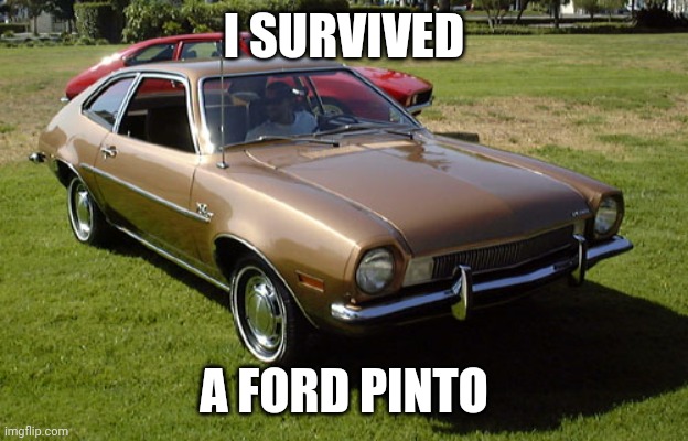 Ford Pinto | I SURVIVED A FORD PINTO | image tagged in ford pinto | made w/ Imgflip meme maker