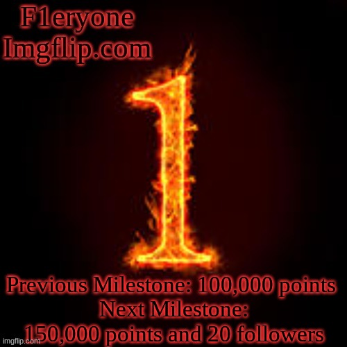 LETS GO!!!! 100,000 POINTS!!! | Previous Milestone: 100,000 points 
Next Milestone: 150,000 points and 20 followers | image tagged in f1eryone imgflip | made w/ Imgflip meme maker