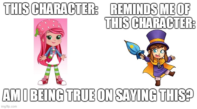 Strawberry Shortcake also reminds me of Hat Kid | REMINDS ME OF THIS CHARACTER:; THIS CHARACTER:; AM I BEING TRUE ON SAYING THIS? | image tagged in strawberry shortcake,strawberry shortcake berry in the big city,memes,funny memes,so true memes,relatable | made w/ Imgflip meme maker