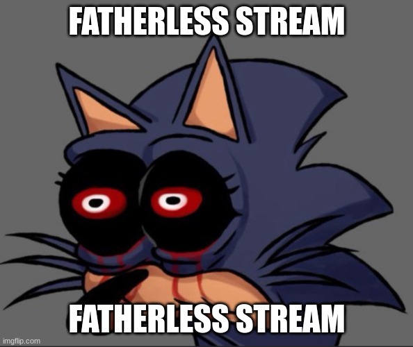 Lord X stare | FATHERLESS STREAM; FATHERLESS STREAM | image tagged in lord x stare | made w/ Imgflip meme maker